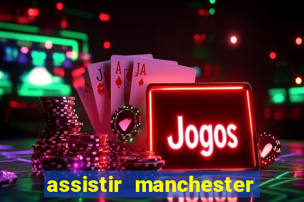 assistir manchester united multicanais